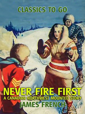 cover image of Never Fire First a Canadian Northwest Mounted Story